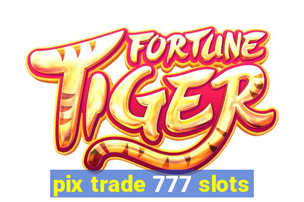 pix trade 777 slots